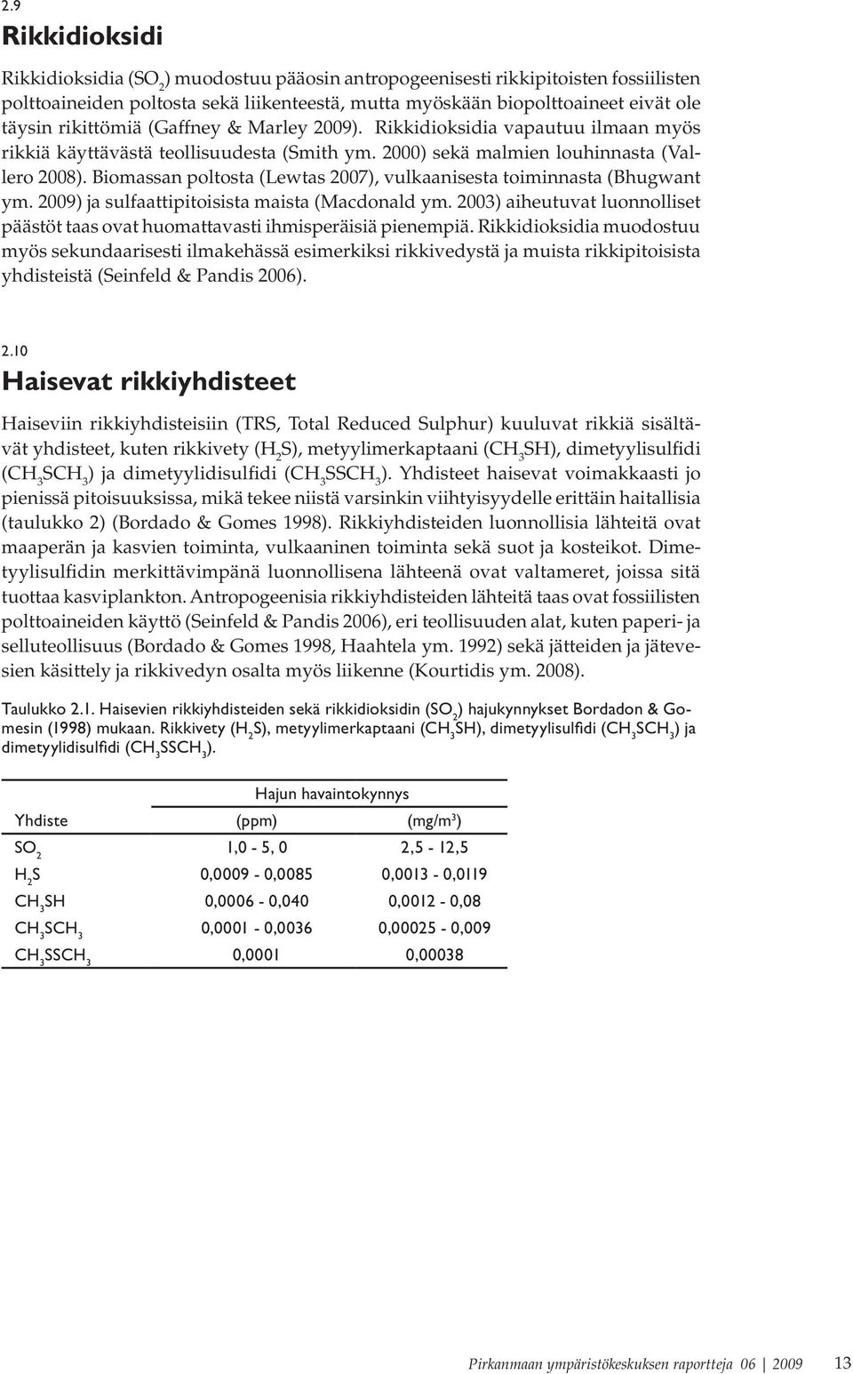 Biomassan poltosta (Lewtas 2007), vulkaanisesta toiminnasta (Bhugwant ym. 2009) ja sulfaattipitoisista maista (Macdonald ym.