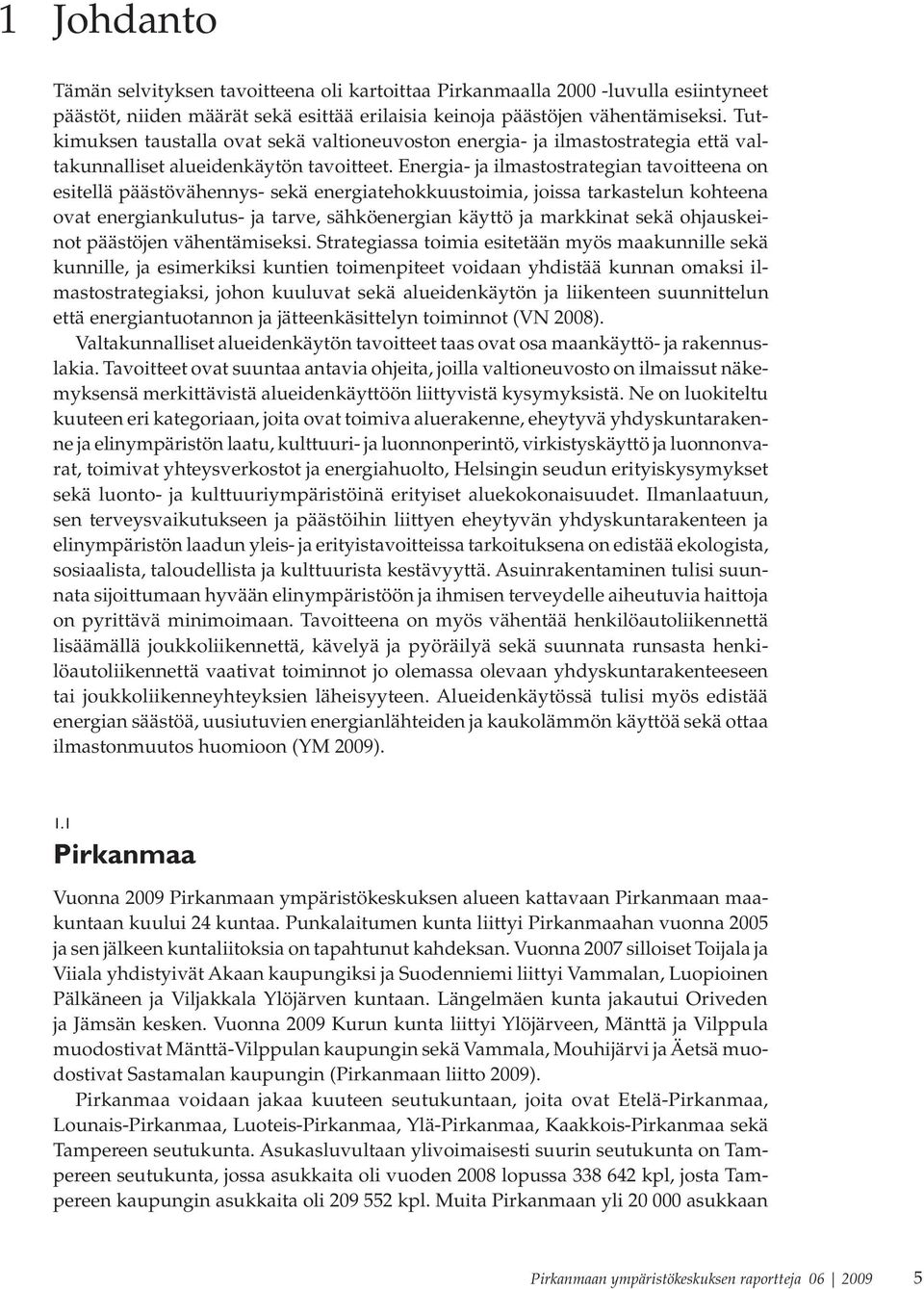 Energia- ja ilmastostrategian tavoitteena on esitellä päästövähennys- sekä energiatehokkuustoimia, joissa tarkastelun kohteena ovat energiankulutus- ja tarve, sähköenergian käyttö ja markkinat sekä