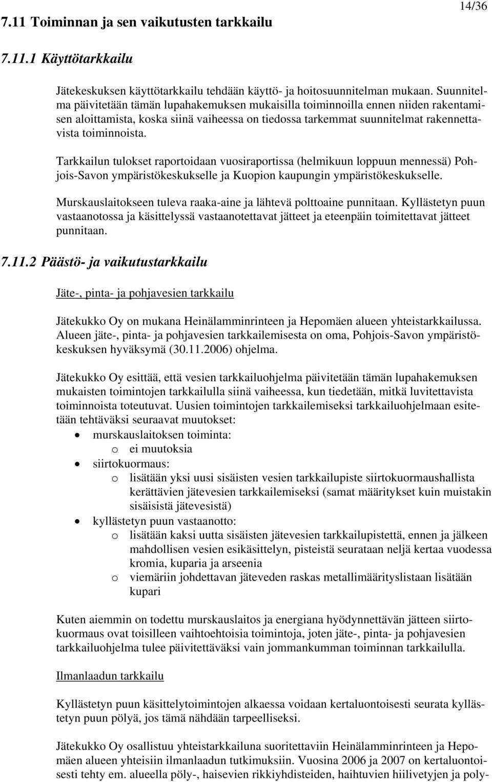 Tarkkailun tulokset raportoidaan vuosiraportissa (helmikuun loppuun mennessä) Pohjois-Savon ympäristökeskukselle ja Kuopion kaupungin ympäristökeskukselle.