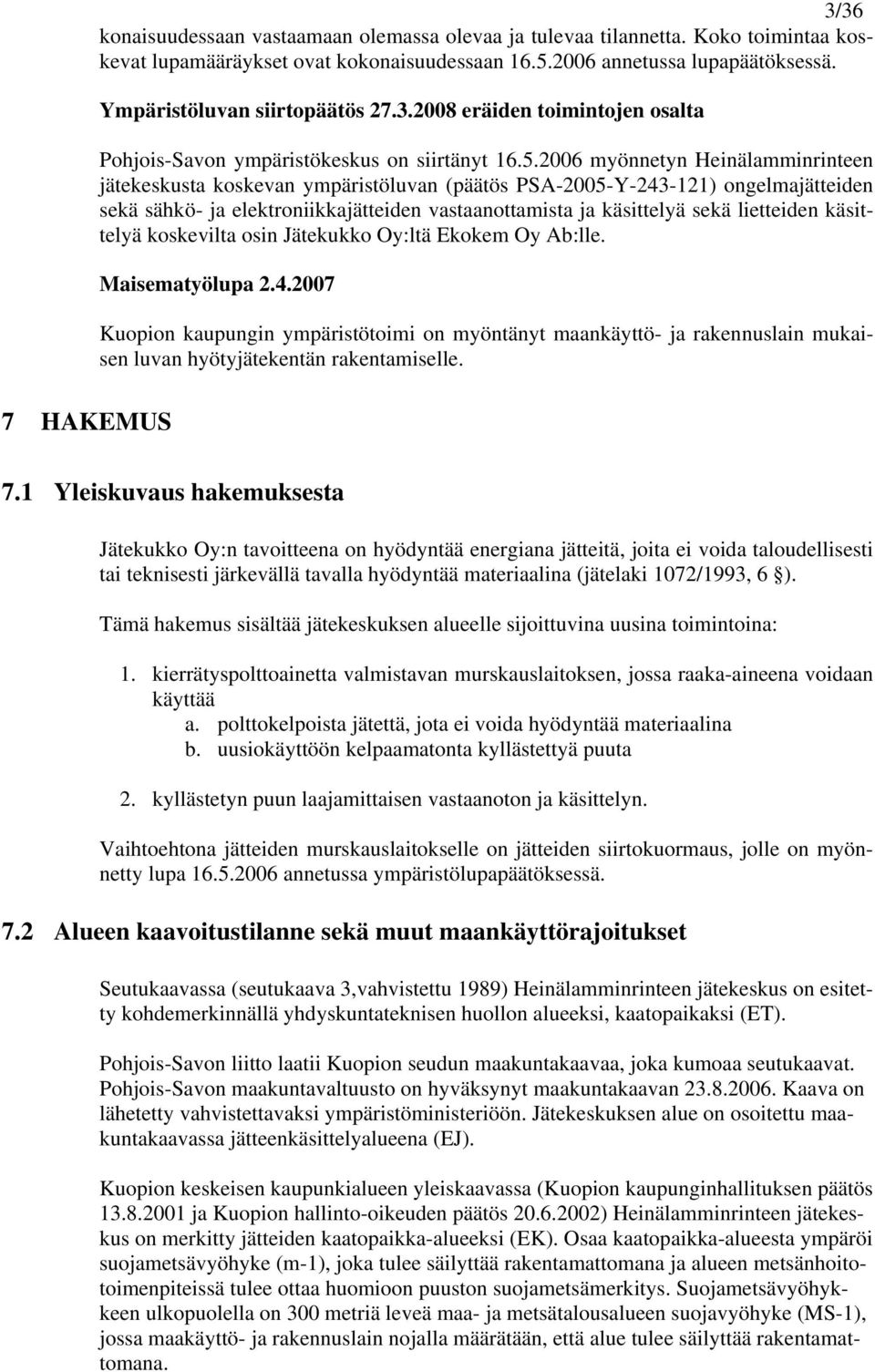 2006 myönnetyn Heinälamminrinteen jätekeskusta koskevan ympäristöluvan (päätös PSA-2005-Y-243-121) ongelmajätteiden sekä sähkö- ja elektroniikkajätteiden vastaanottamista ja käsittelyä sekä