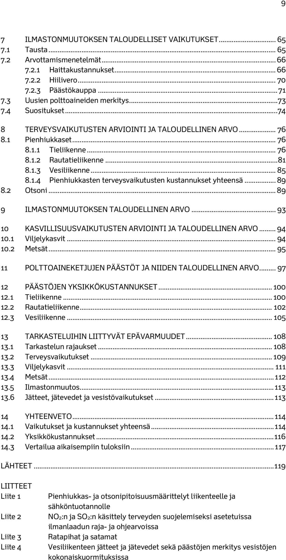 1.3 Vesiliikenne... 85 8.1.4 Pienhiukkasten terveysvaikutusten kustannukset yhteensä... 89 8.2 Otsoni... 89 9 ILMASTONMUUTOKSEN TALOUDELLINEN ARVO.