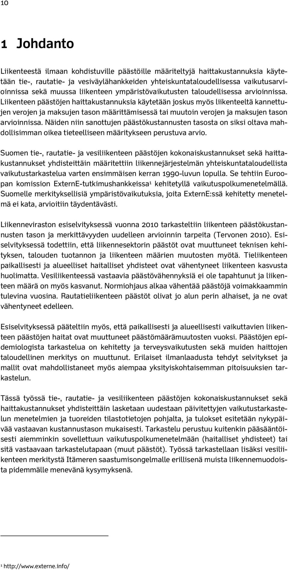 Liikenteen päästöjen haittakustannuksia käytetään joskus myös liikenteeltä kannettujen verojen ja maksujen tason määrittämisessä tai muutoin verojen ja maksujen tason arvioinnissa.