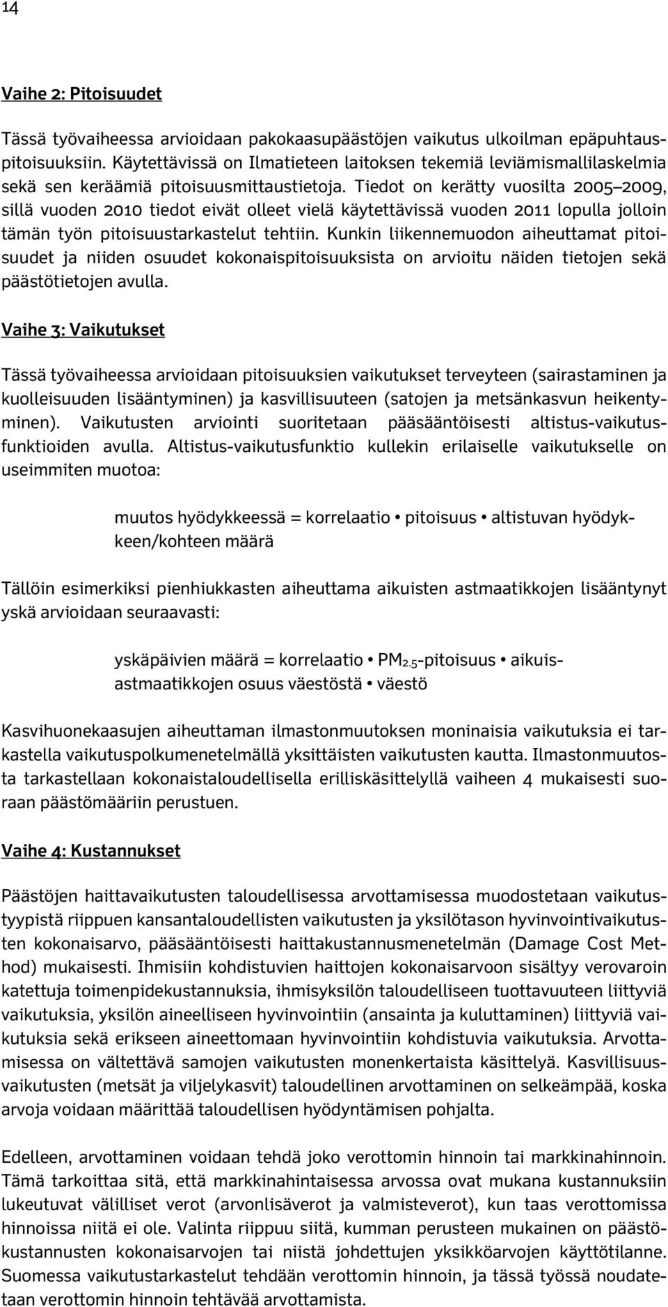 Tiedot on kerätty vuosilta 2005 2009, sillä vuoden 2010 tiedot eivät olleet vielä käytettävissä vuoden 2011 lopulla jolloin tämän työn pitoisuustarkastelut tehtiin.