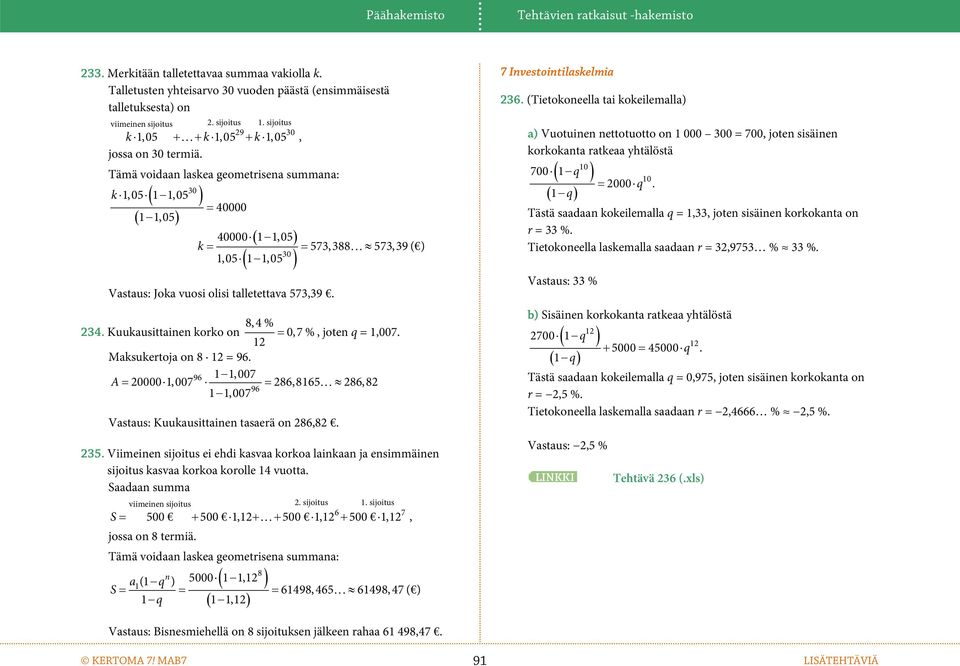 Tämä voidaa laskea geometrisea summaa: 30 k 1,051 1, 05 40000 11,05 4000011,05 k 573,388 573, 39 ( ) 30 1, 05 11, 05 Vastaus: Joka vuosi olisi talletettava 573,39. 8, 4 % 234.
