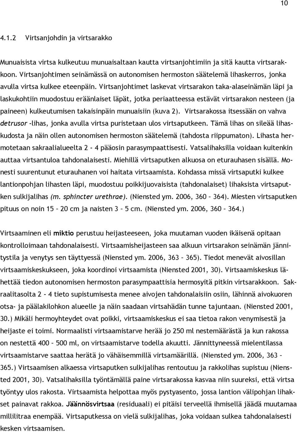 Virtsanjohtimet laskevat virtsarakon taka-alaseinämän läpi ja laskukohtiin muodostuu eräänlaiset läpät, jotka periaatteessa estävät virtsarakon nesteen (ja paineen) kulkeutumisen takaisinpäin