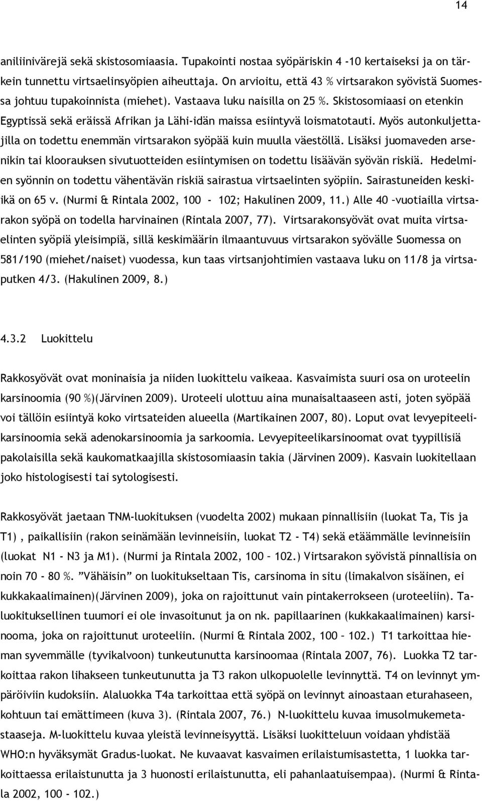 Skistosomiaasi on etenkin Egyptissä sekä eräissä Afrikan ja Lähi-idän maissa esiintyvä loismatotauti. Myös autonkuljettajilla on todettu enemmän virtsarakon syöpää kuin muulla väestöllä.