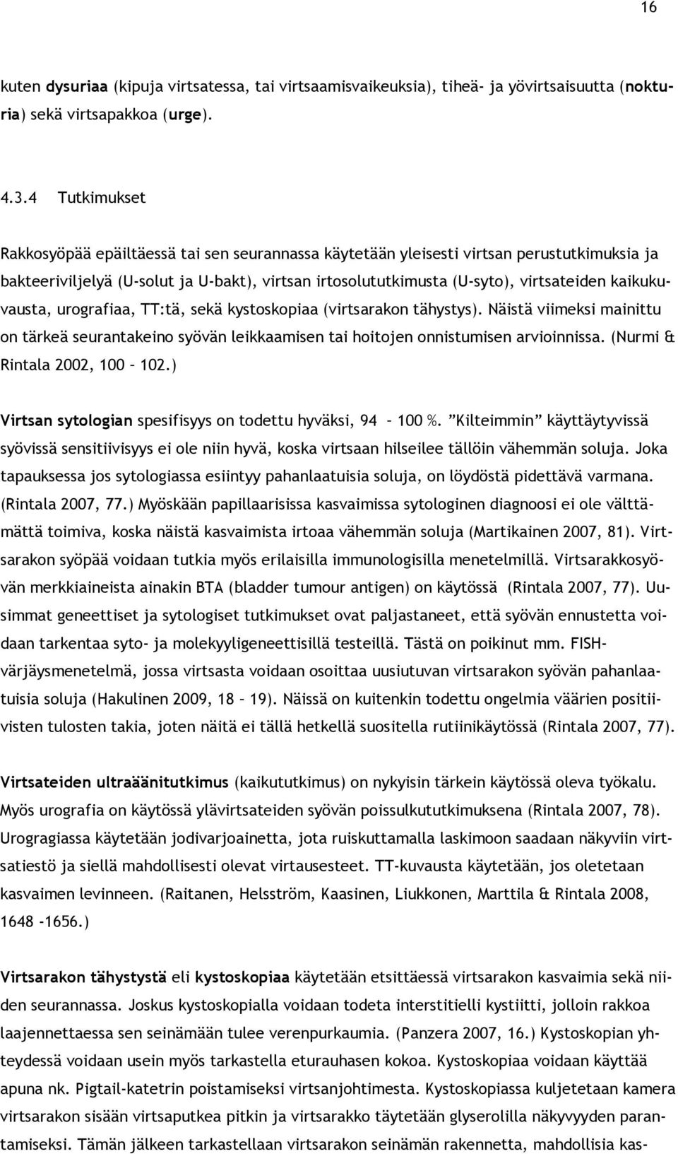 kaikukuvausta, urografiaa, TT:tä, sekä kystoskopiaa (virtsarakon tähystys). Näistä viimeksi mainittu on tärkeä seurantakeino syövän leikkaamisen tai hoitojen onnistumisen arvioinnissa.