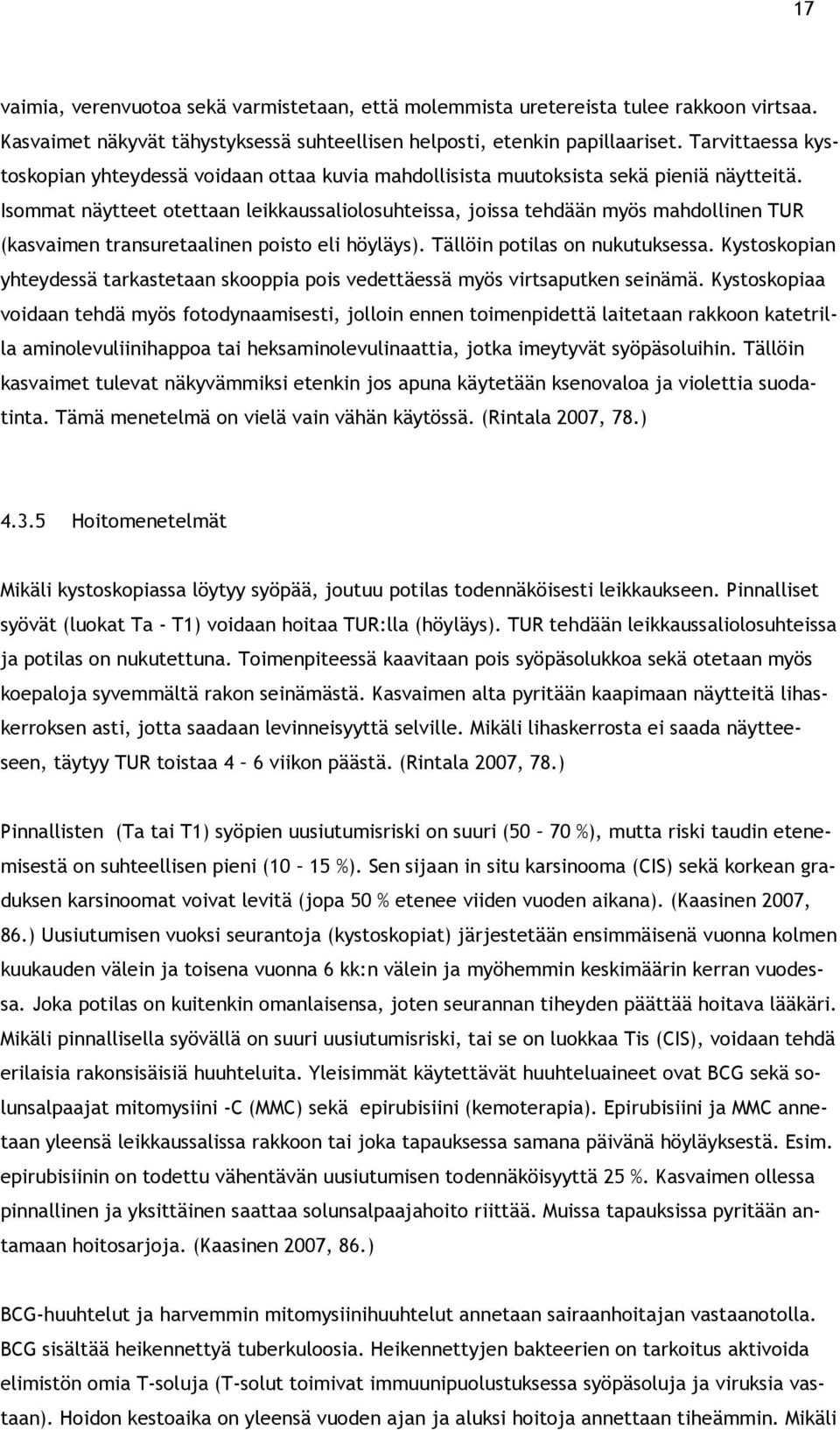 Isommat näytteet otettaan leikkaussaliolosuhteissa, joissa tehdään myös mahdollinen TUR (kasvaimen transuretaalinen poisto eli höyläys). Tällöin potilas on nukutuksessa.