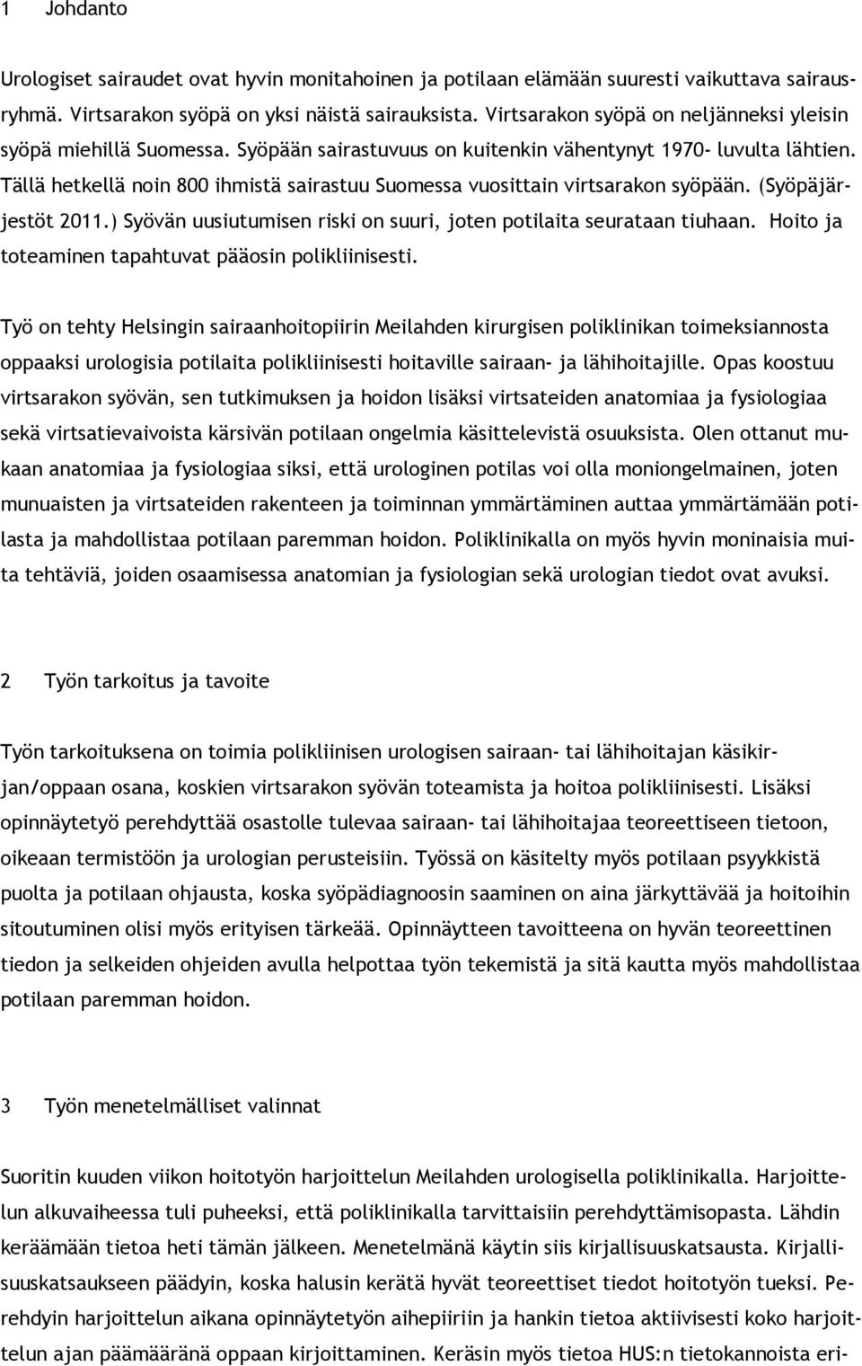 Tällä hetkellä noin 800 ihmistä sairastuu Suomessa vuosittain virtsarakon syöpään. (Syöpäjärjestöt 2011.) Syövän uusiutumisen riski on suuri, joten potilaita seurataan tiuhaan.