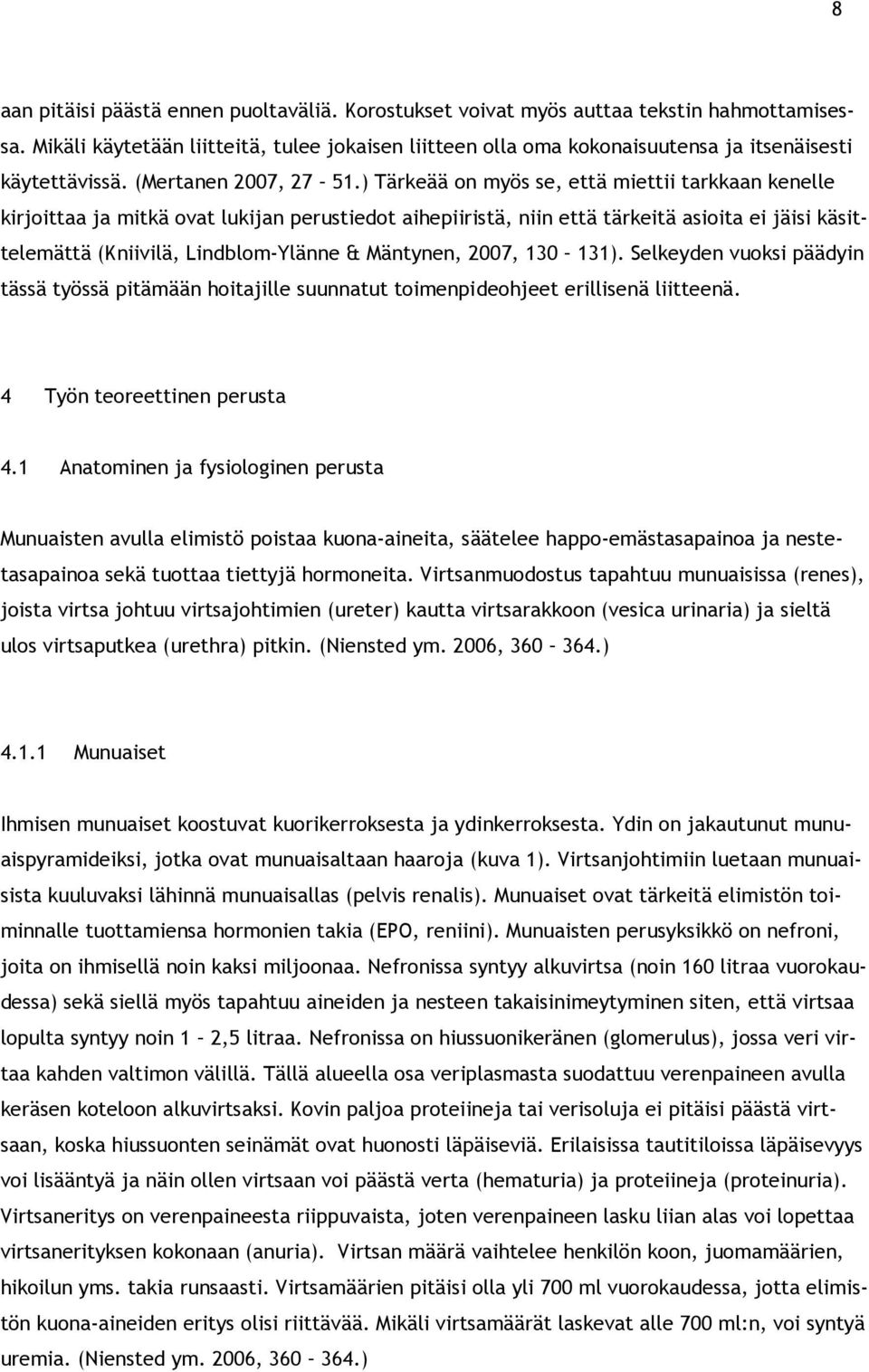 ) Tärkeää on myös se, että miettii tarkkaan kenelle kirjoittaa ja mitkä ovat lukijan perustiedot aihepiiristä, niin että tärkeitä asioita ei jäisi käsittelemättä (Kniivilä, Lindblom-Ylänne &