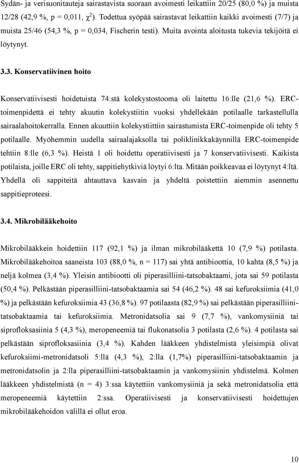 ERCtoimenpidettä ei tehty akuutin kolekystiitin vuoksi yhdellekään potilaalle tarkastellulla sairaalahoitokerralla. Ennen akuuttiin kolekystiittiin sairastumista ERC-toimenpide oli tehty 5 potilaalle.