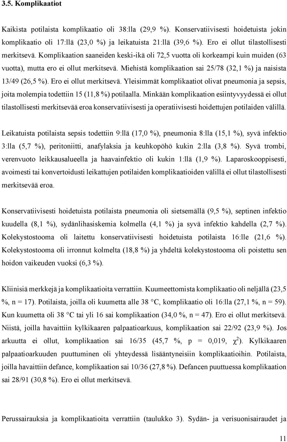 Miehistä komplikaation sai 25/78 (32,1 %) ja naisista 13/49 (26,5 %). Ero ei ollut merkitsevä. Yleisimmät komplikaatiot olivat pneumonia ja sepsis, joita molempia todettiin 15 (11,8 %) potilaalla.