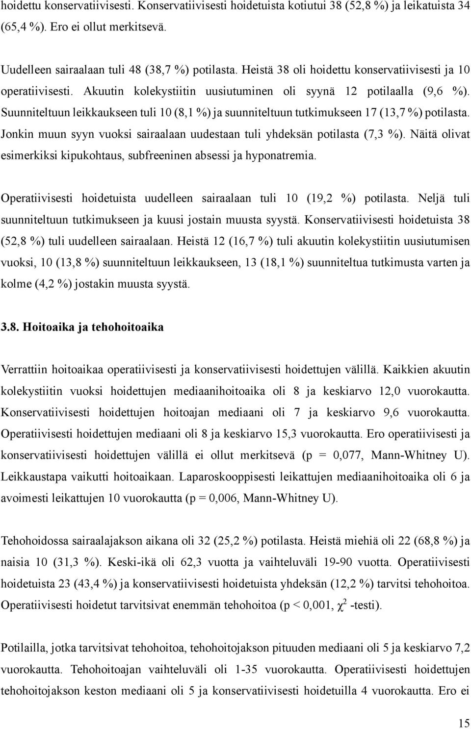 Suunniteltuun leikkaukseen tuli 10 (8,1 %) ja suunniteltuun tutkimukseen 17 (13,7 %) potilasta. Jonkin muun syyn vuoksi sairaalaan uudestaan tuli yhdeksän potilasta (7,3 %).