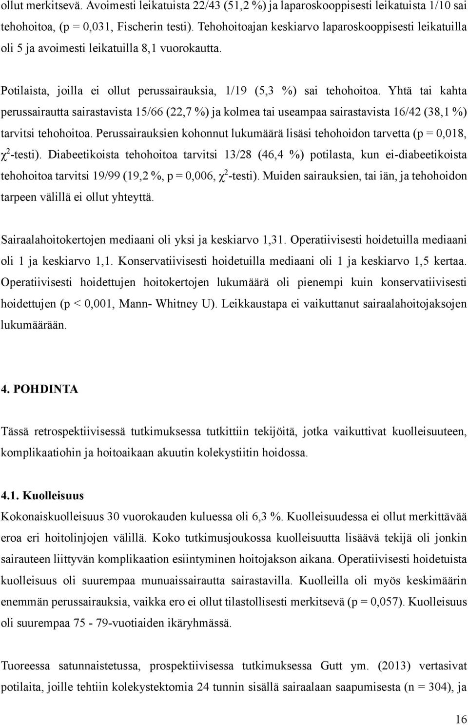 Yhtä tai kahta perussairautta sairastavista 15/66 (22,7 %) ja kolmea tai useampaa sairastavista 16/42 (38,1 %) tarvitsi tehohoitoa.