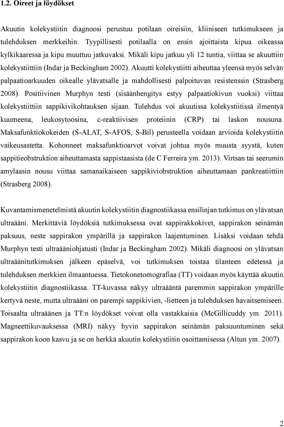 Mikäli kipu jatkuu yli 12 tuntia, viittaa se akuuttiin kolekystiittiin (Indar ja Beckingham 2002).