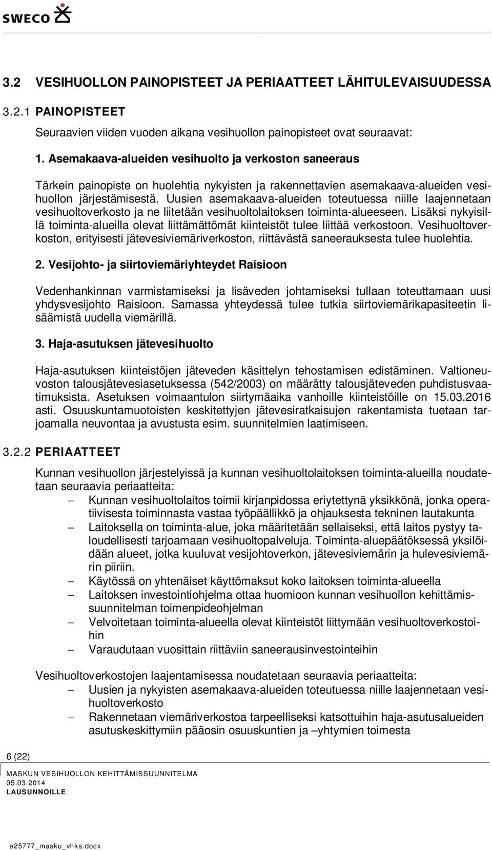 Uusien asemakaava-alueiden toteutuessa niille laajennetaan vesihuoltoverkosto ja ne liitetään vesihuoltolaitoksen toiminta-alueeseen.