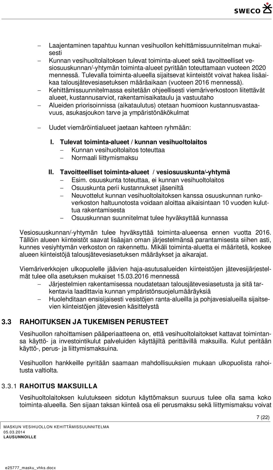 Kehittämissuunnitelmassa esitetään ohjeellisesti viemäriverkostoon liitettävät alueet, kustannusarviot, rakentamisaikataulu ja vastuutaho Alueiden priorisoinnissa (aikataulutus) otetaan huomioon