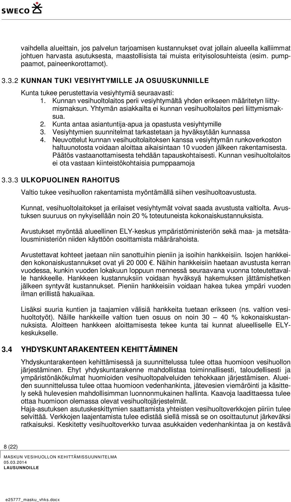 Kunnan vesihuoltolaitos perii vesiyhtymältä yhden erikseen määritetyn liittymismaksun. Yhtymän asiakkailta ei kunnan vesihuoltolaitos peri liittymismaksua. 2.