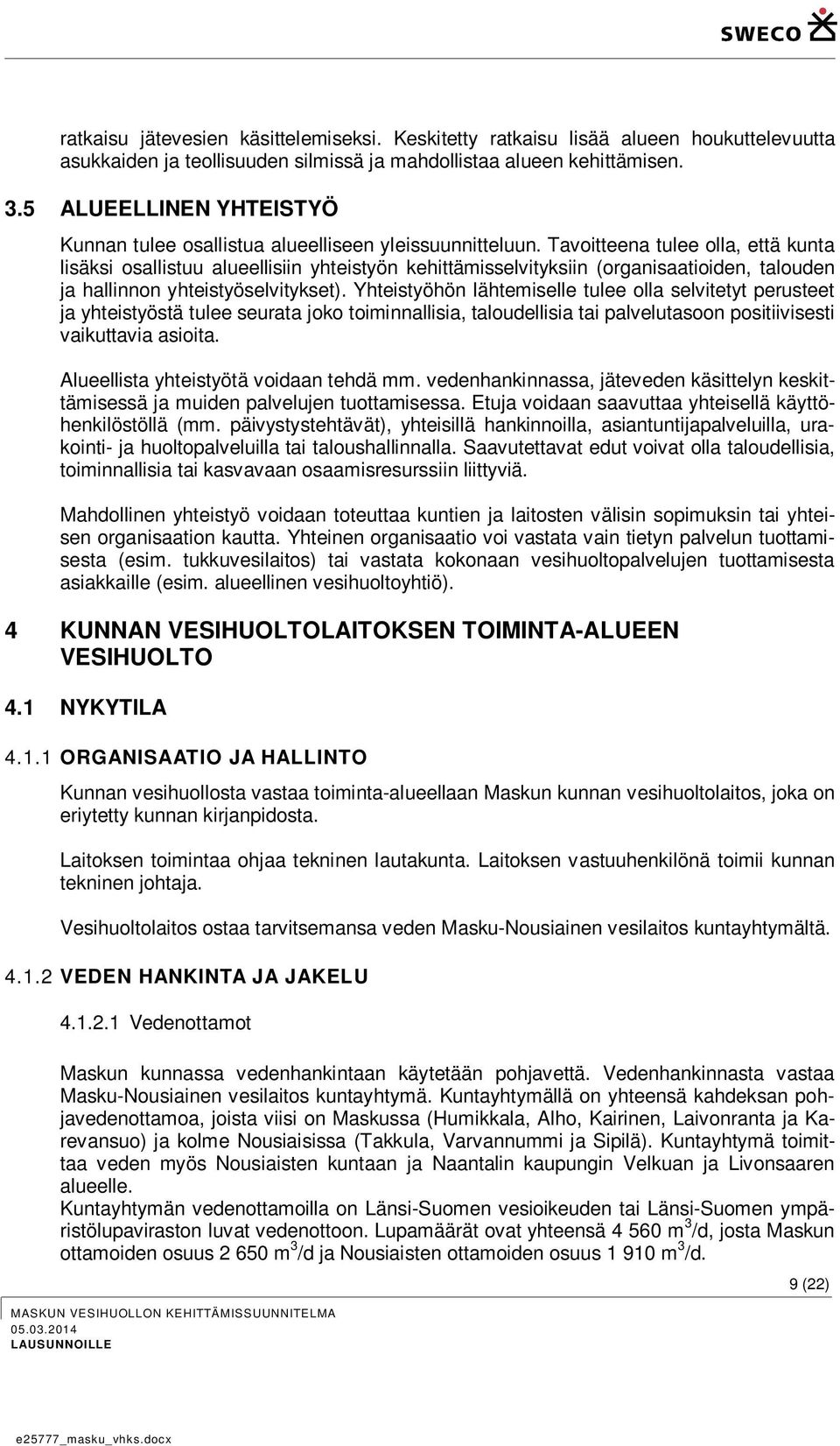 Tavoitteena tulee olla, että kunta lisäksi osallistuu alueellisiin yhteistyön kehittämisselvityksiin (organisaatioiden, talouden ja hallinnon yhteistyöselvitykset).