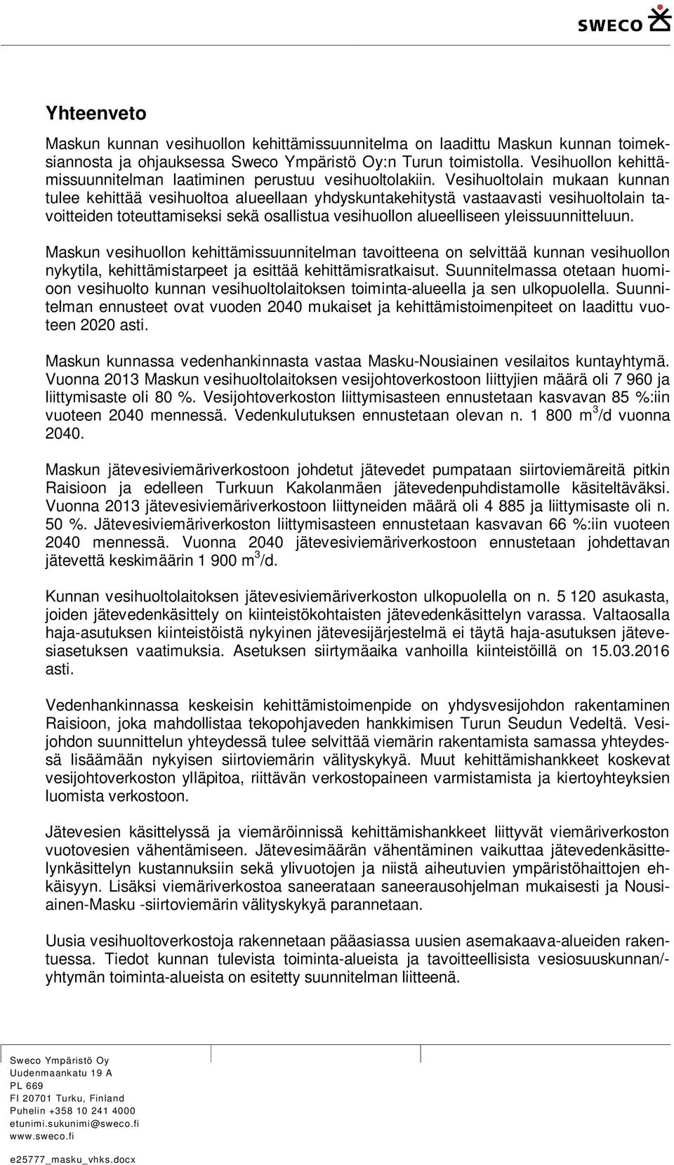Vesihuoltolain mukaan kunnan tulee kehittää vesihuoltoa alueellaan yhdyskuntakehitystä vastaavasti vesihuoltolain tavoitteiden toteuttamiseksi sekä osallistua vesihuollon alueelliseen