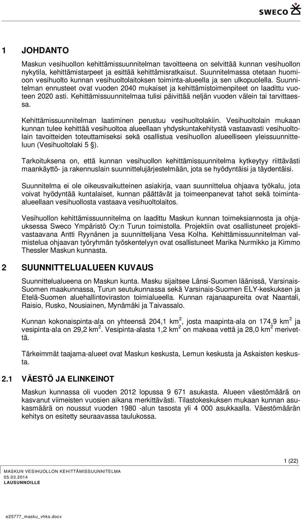 Suunnitelman ennusteet ovat vuoden 2040 mukaiset ja kehittämistoimenpiteet on laadittu vuoteen 2020 asti. Kehittämissuunnitelmaa tulisi päivittää neljän vuoden välein tai tarvittaessa.