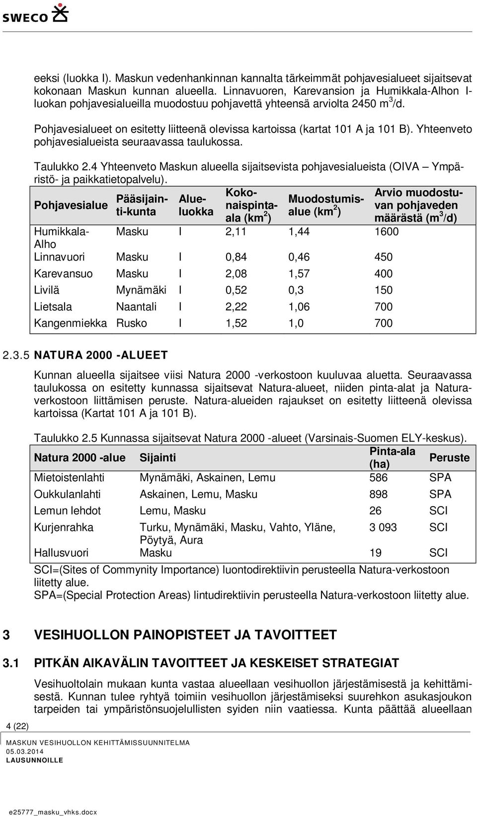Pohjavesialueet on esitetty liitteenä olevissa kartoissa (kartat 101 A ja 101 B). Yhteenveto pohjavesialueista seuraavassa taulukossa. Taulukko 2.