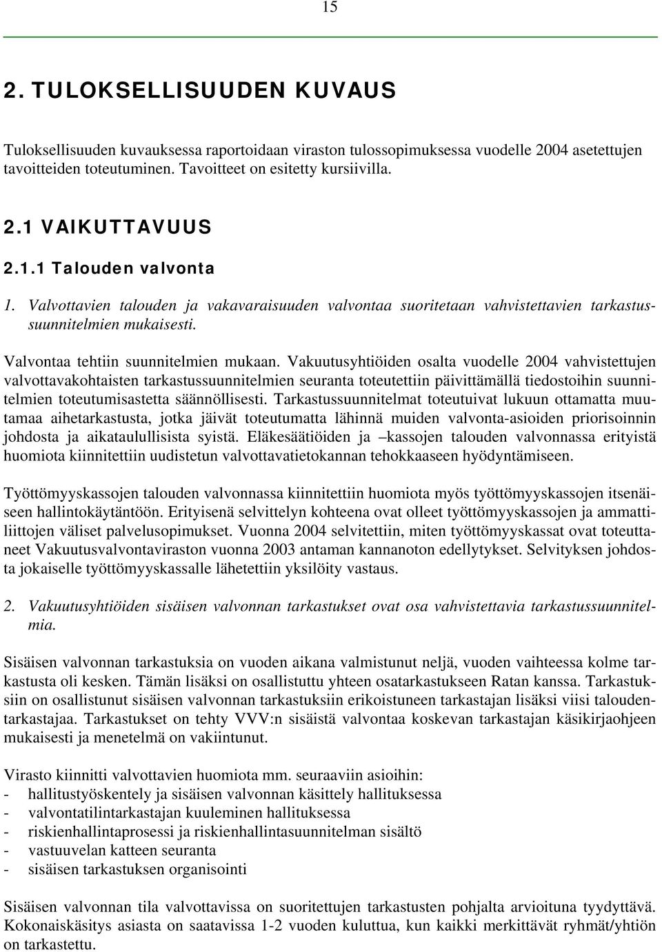 Vakuutusyhtiöiden osalta vuodelle 2004 vahvistettujen valvottavakohtaisten tarkastussuunnitelmien seuranta toteutettiin päivittämällä tiedostoihin suunnitelmien toteutumisastetta säännöllisesti.