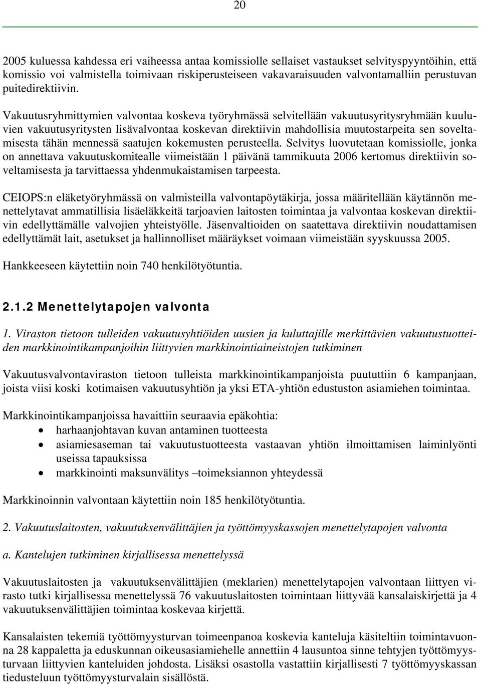 Vakuutusryhmittymien valvontaa koskeva työryhmässä selvitellään vakuutusyritysryhmään kuuluvien vakuutusyritysten lisävalvontaa koskevan direktiivin mahdollisia muutostarpeita sen soveltamisesta