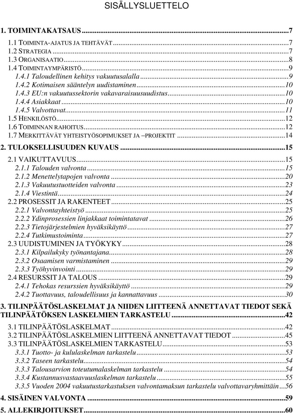 ..14 2. TULOKSELLISUUDEN KUVAUS...15 2.1 VAIKUTTAVUUS...15 2.1.1 Talouden valvonta...15 2.1.2 Menettelytapojen valvonta...20 2.1.3 Vakuutustuotteiden valvonta...23 2.1.4 Viestintä...24 2.