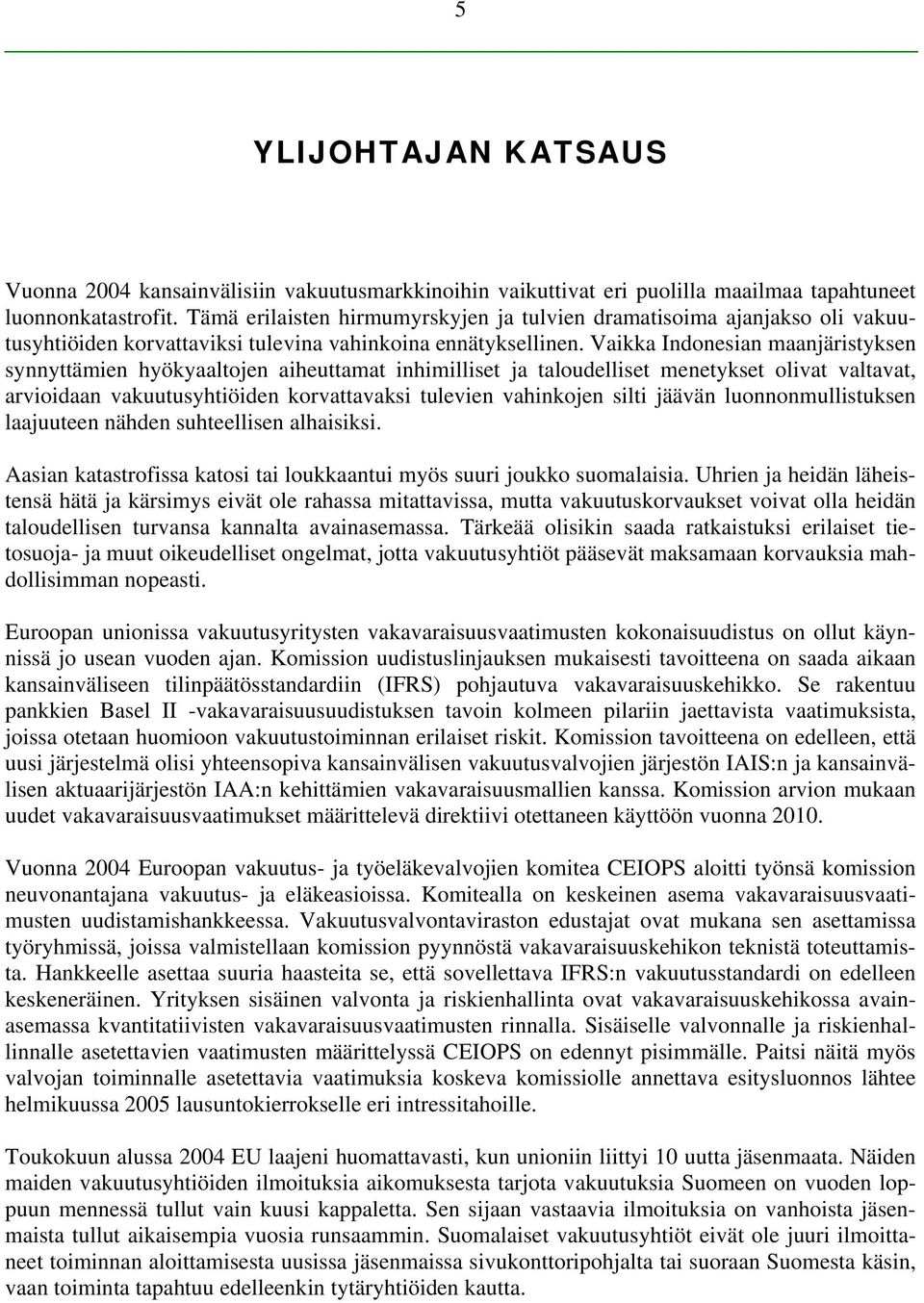 Vaikka Indonesian maanjäristyksen synnyttämien hyökyaaltojen aiheuttamat inhimilliset ja taloudelliset menetykset olivat valtavat, arvioidaan vakuutusyhtiöiden korvattavaksi tulevien vahinkojen silti