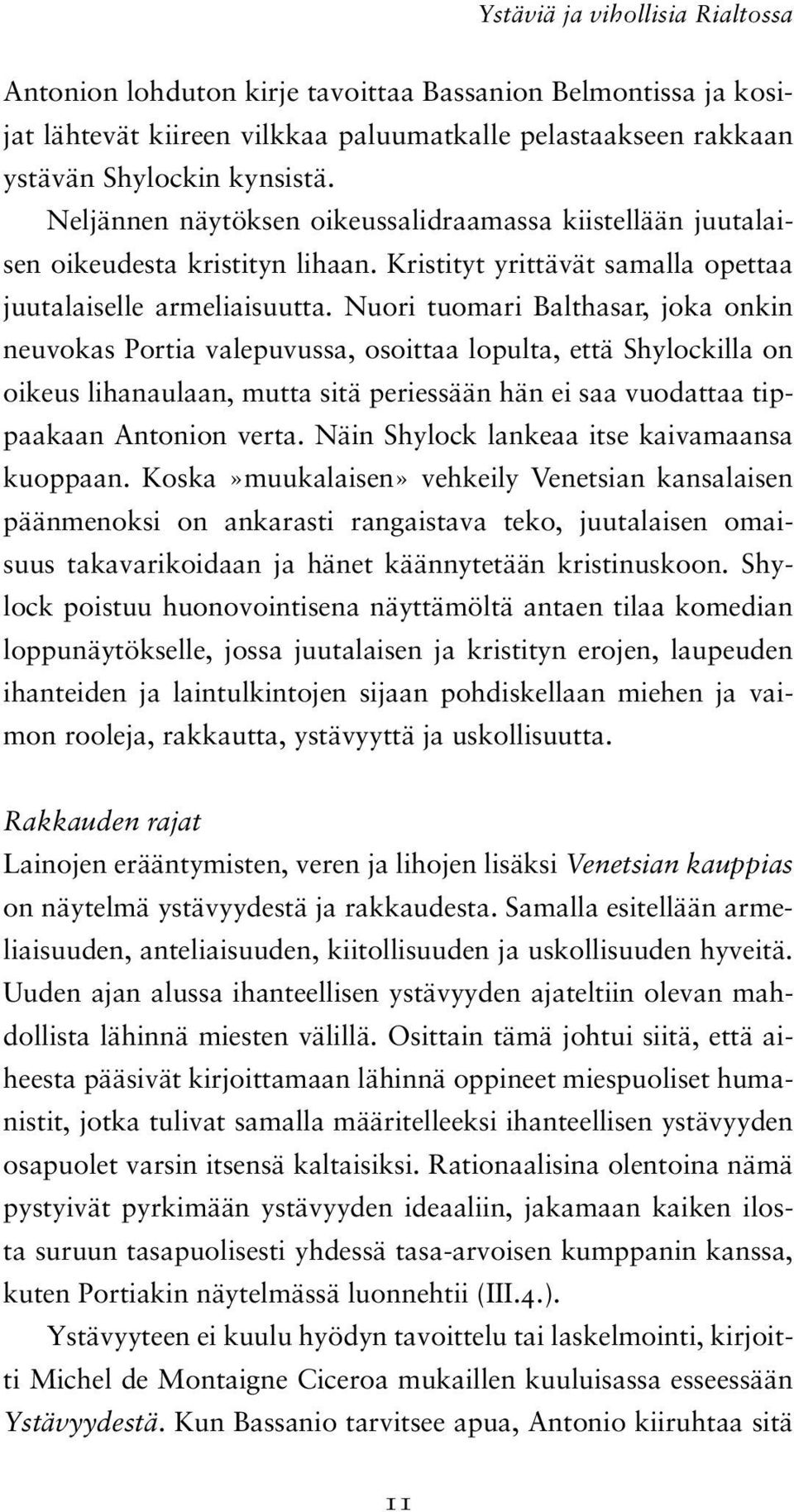 Nuori tuomari Balthasar, joka onkin neuvokas Portia valepuvussa, osoittaa lopulta, että Shylockilla on oikeus lihanaulaan, mutta sitä periessään hän ei saa vuodattaa tippaakaan Antonion verta.