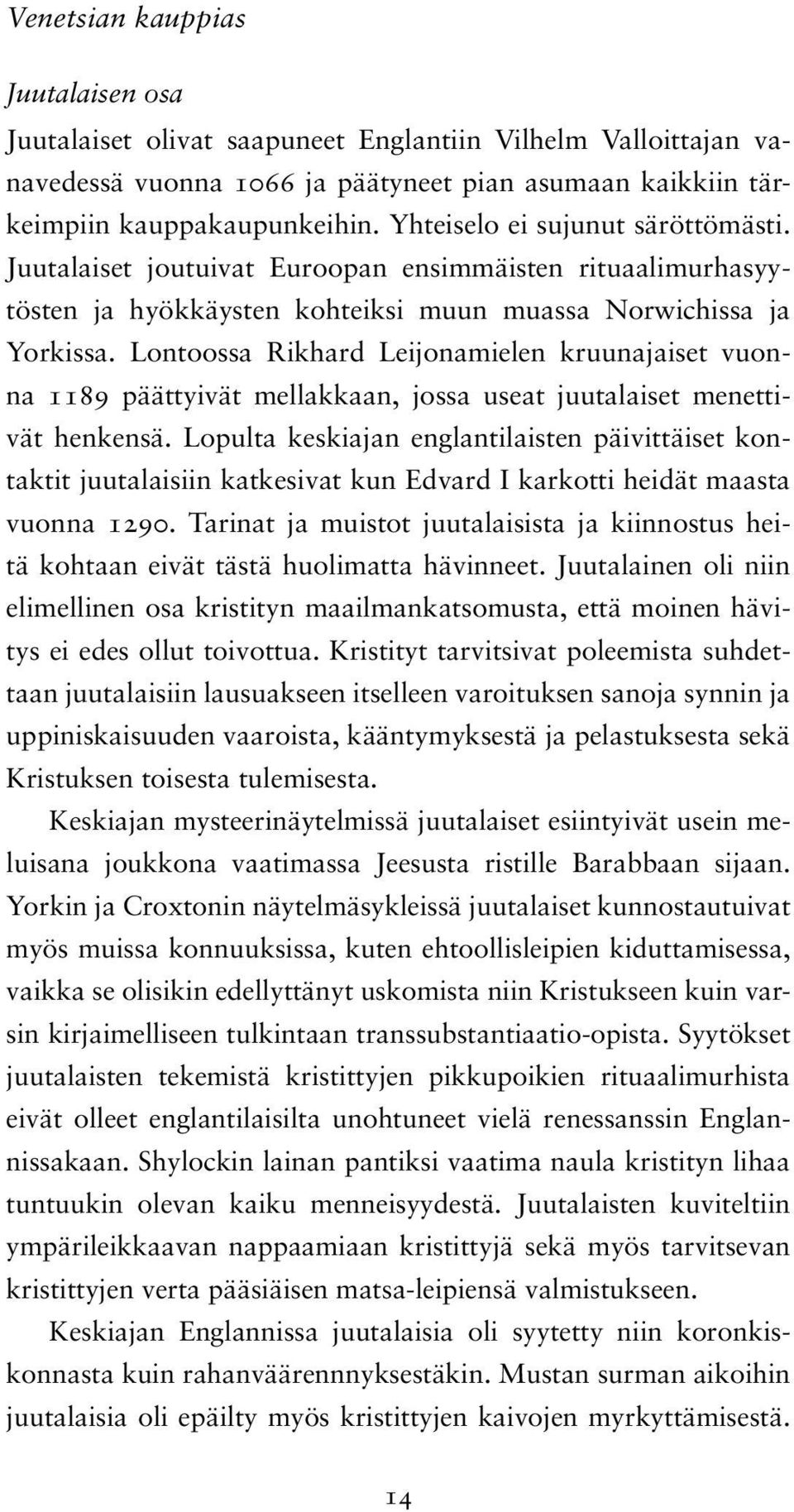 Lontoossa Rikhard Leijonamielen kruunajaiset vuonna 1189 päättyivät mellakkaan, jossa useat juutalaiset menettivät henkensä.