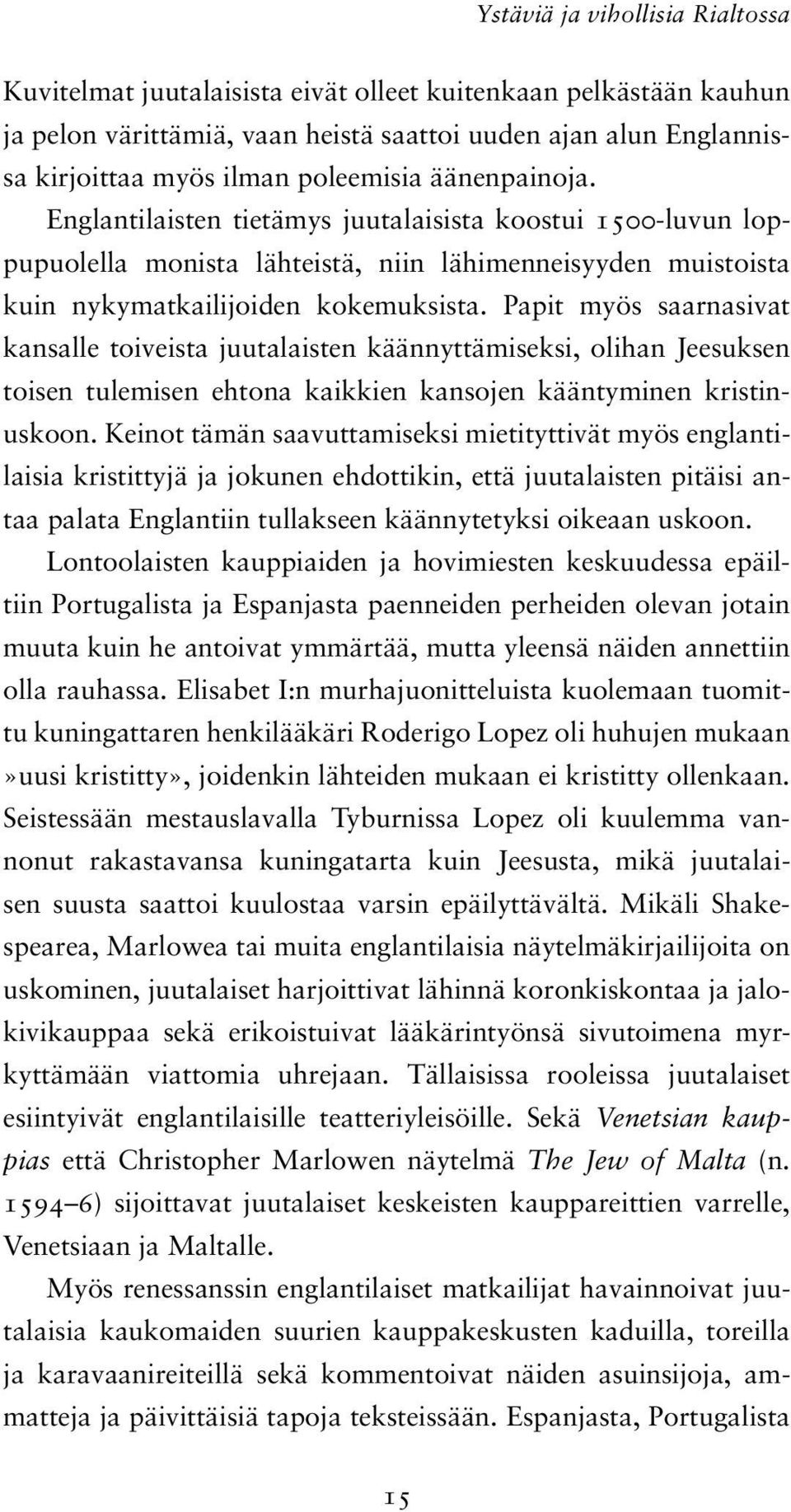 Papit myös saarnasivat kansalle toiveista juutalaisten käännyttämiseksi, olihan Jeesuksen toisen tulemisen ehtona kaikkien kansojen kääntyminen kristinuskoon.