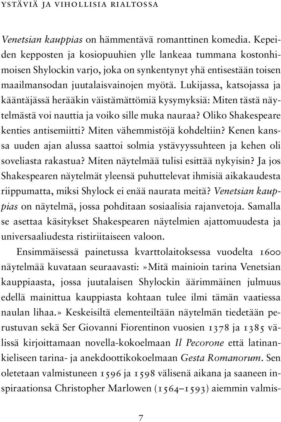 Lukijassa, katsojassa ja kääntäjässä herääkin väistämättömiä kysymyksiä: Miten tästä näytelmästä voi nauttia ja voiko sille muka nauraa? Oliko Shakespeare kenties antisemiitti?