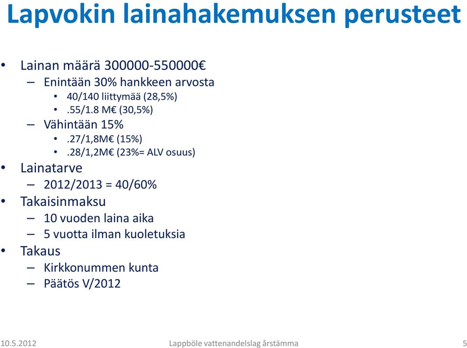 28/1,2M (23%= ALV osuus) Lainatarve 2012/2013 = 40/60% Takaisinmaksu 10 vuoden laina aika