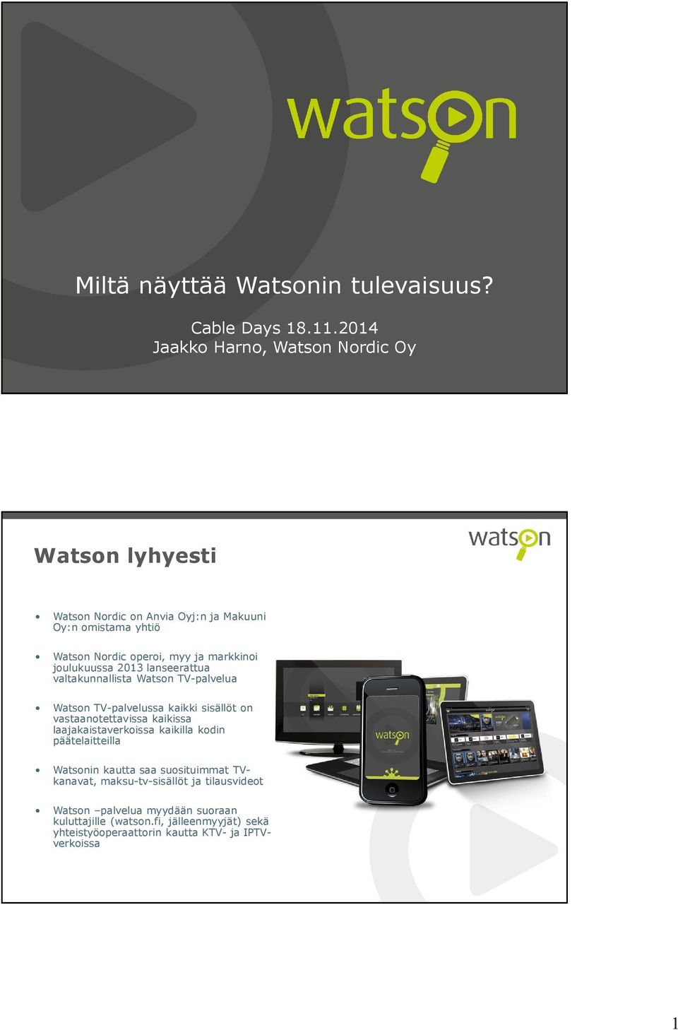 markkinoi joulukuussa 2013 lanseerattua valtakunnallista Watson TV-palvelua Watson TV-palvelussa kaikki sisällöt on vastaanotettavissa kaikissa
