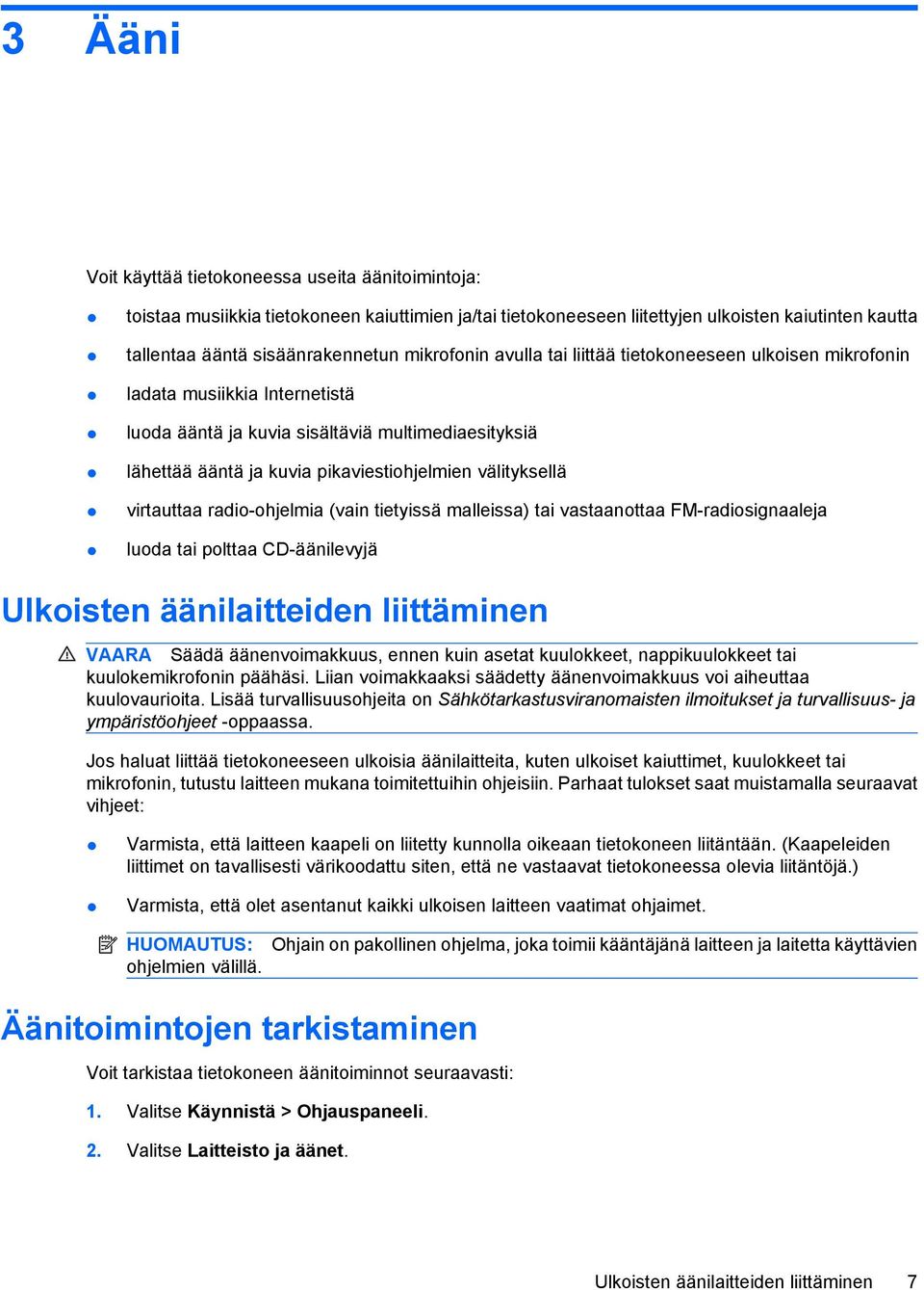 välityksellä virtauttaa radio-ohjelmia (vain tietyissä malleissa) tai vastaanottaa FM-radiosignaaleja luoda tai polttaa CD-äänilevyjä Ulkoisten äänilaitteiden liittäminen VAARA Säädä äänenvoimakkuus,