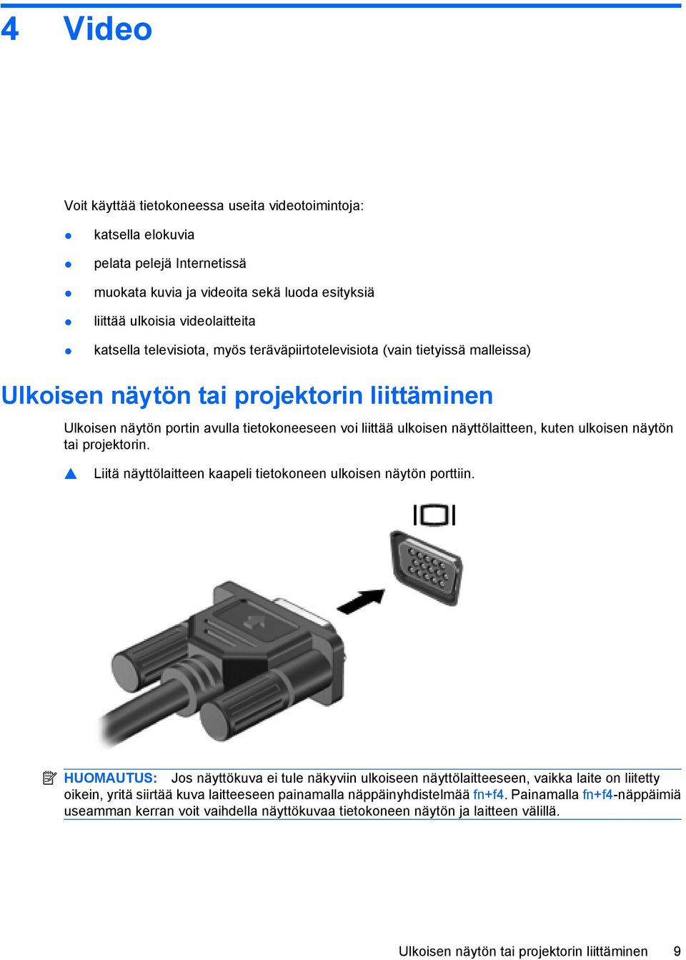 kuten ulkoisen näytön tai projektorin. Liitä näyttölaitteen kaapeli tietokoneen ulkoisen näytön porttiin.