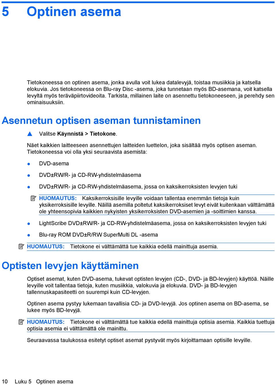 Tarkista, millainen laite on asennettu tietokoneeseen, ja perehdy sen ominaisuuksiin. Asennetun optisen aseman tunnistaminen Valitse Käynnistä > Tietokone.