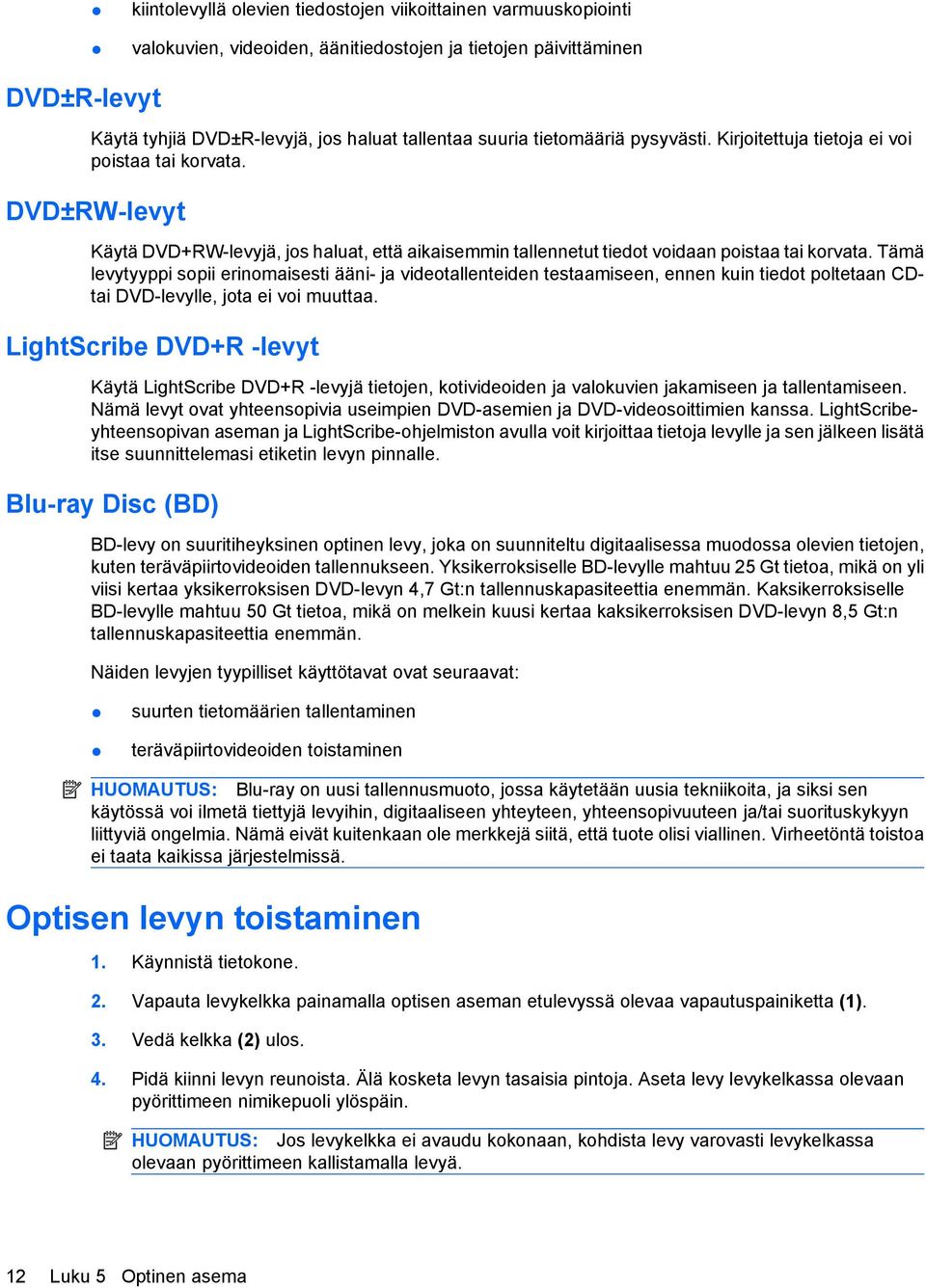 Tämä levytyyppi sopii erinomaisesti ääni- ja videotallenteiden testaamiseen, ennen kuin tiedot poltetaan CDtai DVD-levylle, jota ei voi muuttaa.