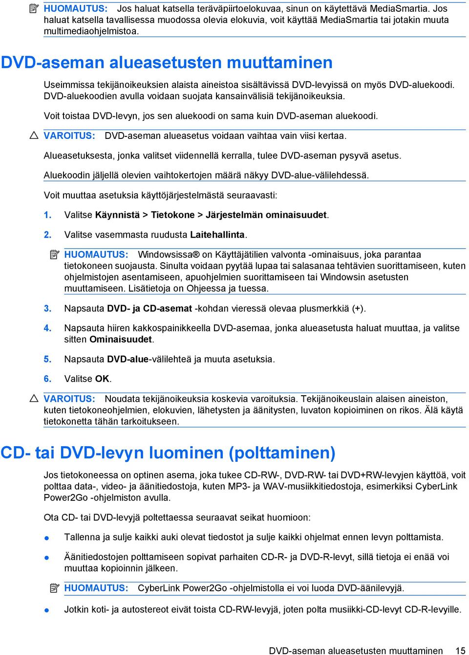 DVD-aseman alueasetusten muuttaminen Useimmissa tekijänoikeuksien alaista aineistoa sisältävissä DVD-levyissä on myös DVD-aluekoodi.