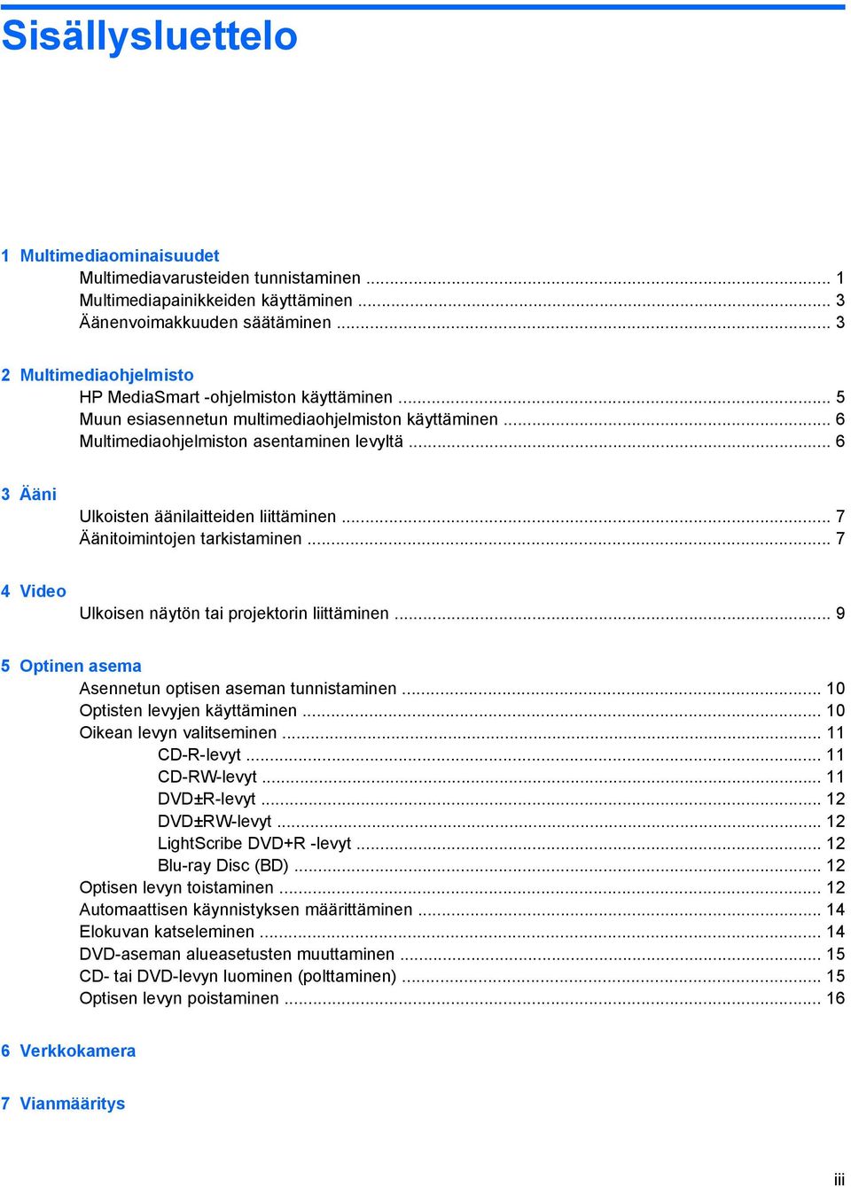 .. 6 3 Ääni Ulkoisten äänilaitteiden liittäminen... 7 Äänitoimintojen tarkistaminen... 7 4 Video Ulkoisen näytön tai projektorin liittäminen... 9 5 Optinen asema Asennetun optisen aseman tunnistaminen.