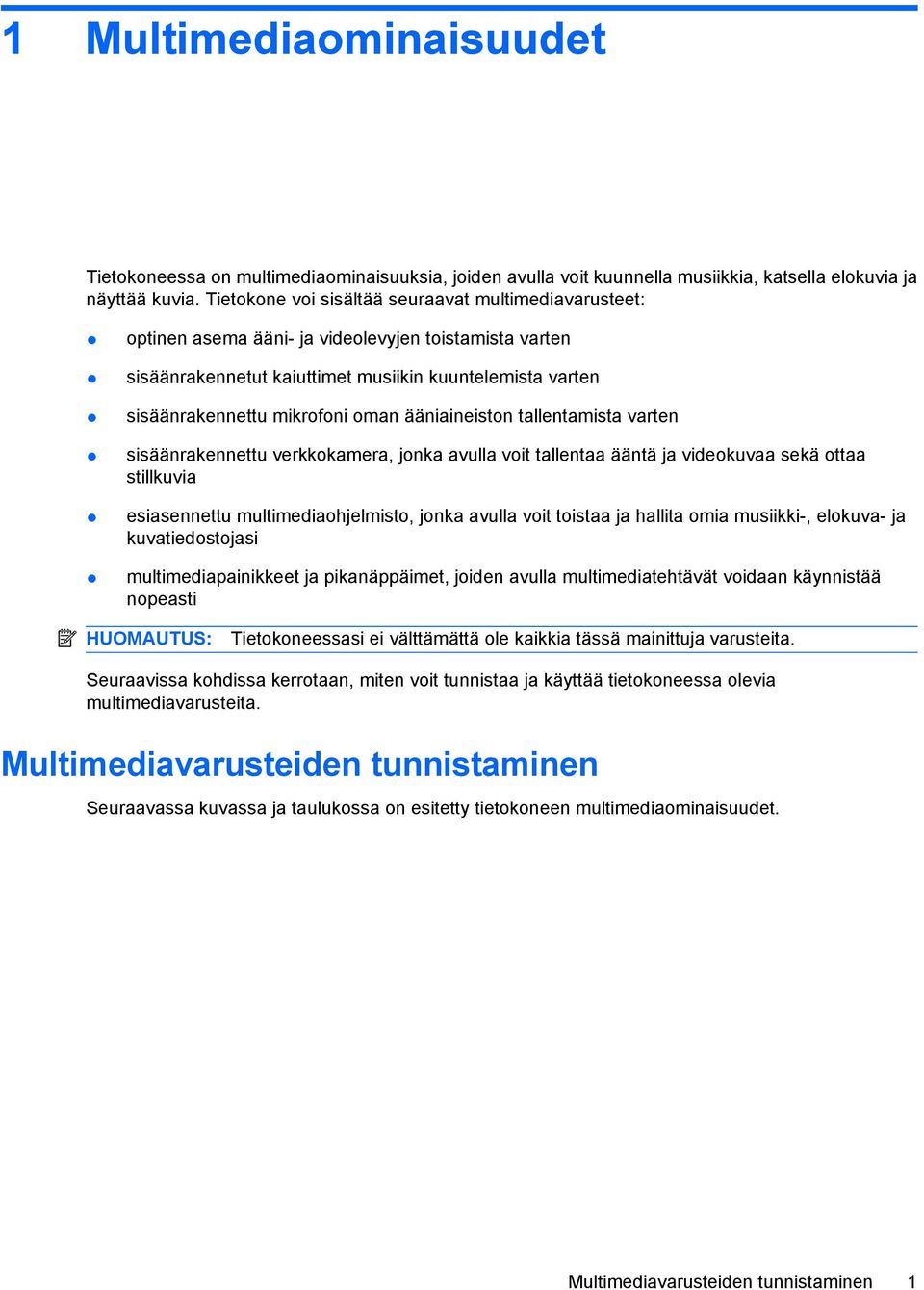 ääniaineiston tallentamista varten sisäänrakennettu verkkokamera, jonka avulla voit tallentaa ääntä ja videokuvaa sekä ottaa stillkuvia esiasennettu multimediaohjelmisto, jonka avulla voit toistaa ja