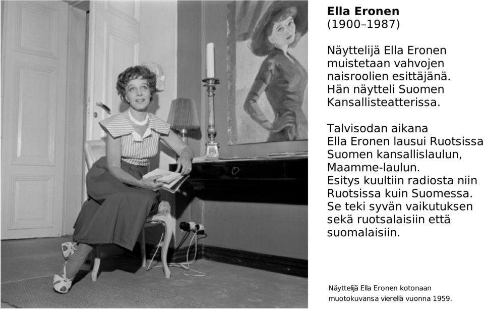 Talvisodan aikana Ella Eronen lausui Ruotsissa Suomen kansallislaulun, Maamme-laulun.