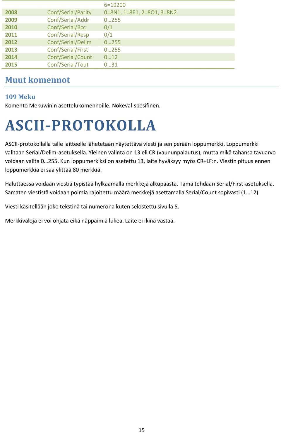 ASCII-PROTOKOLLA ASCII-protokollalla tälle laitteelle lähetetään näytettävä viesti ja sen perään loppumerkki. Loppumerkki valitaan Serial/Delim-asetuksella.