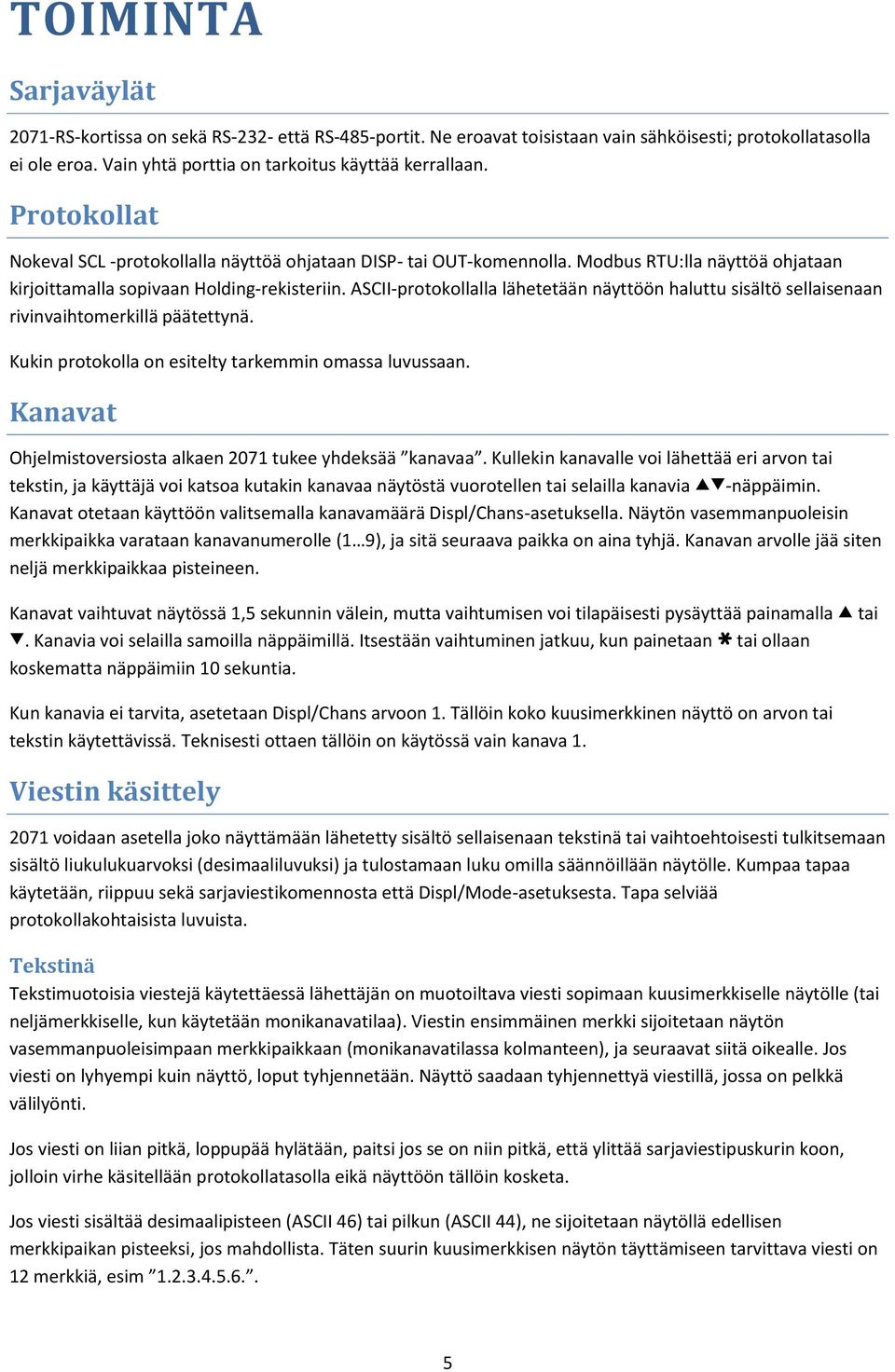 ASCII-protokollalla lähetetään näyttöön haluttu sisältö sellaisenaan rivinvaihtomerkillä päätettynä. Kukin protokolla on esitelty tarkemmin omassa luvussaan.