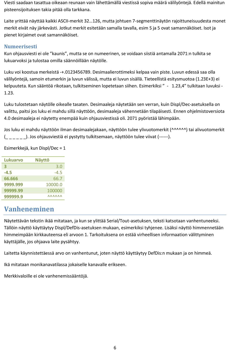 Jotkut merkit esitetään samalla tavalla, esim S ja 5 ovat samannäköiset. Isot ja pienet kirjaimet ovat samannäköiset.