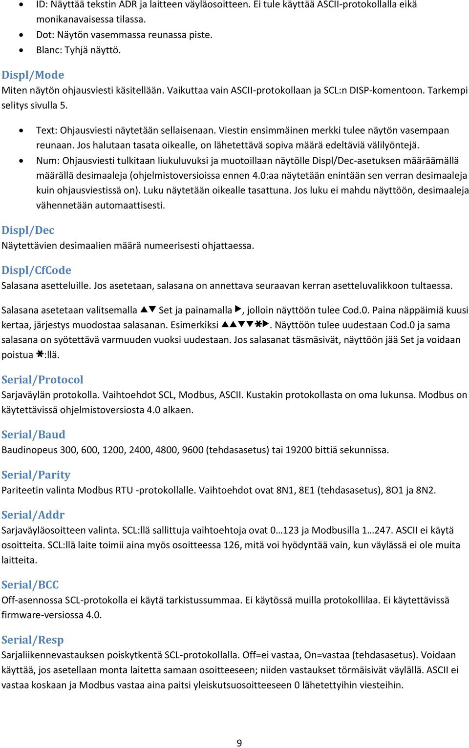 Viestin ensimmäinen merkki tulee näytön vasempaan reunaan. Jos halutaan tasata oikealle, on lähetettävä sopiva määrä edeltäviä välilyöntejä.