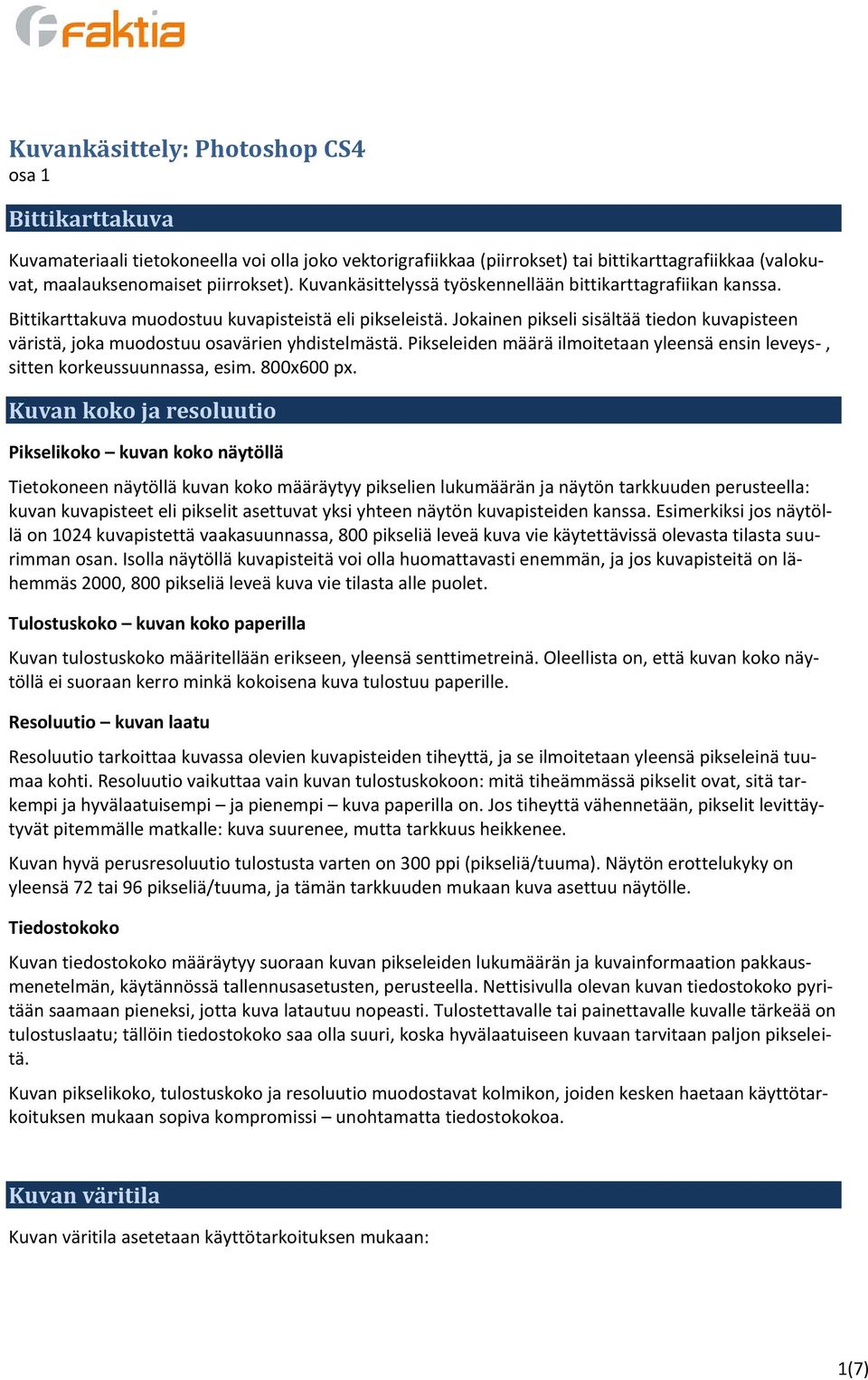 Jokainen pikseli sisältää tiedon kuvapisteen väristä, joka muodostuu osavärien yhdistelmästä. Pikseleiden määrä ilmoitetaan yleensä ensin leveys-, sitten korkeussuunnassa, esim. 800x600 px.