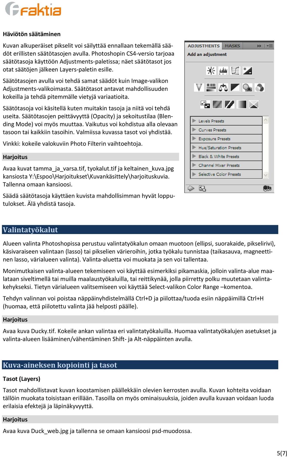 Säätötasojen avulla voi tehdä samat säädöt kuin Image-valikon Adjustments-valikoimasta. Säätötasot antavat mahdollisuuden kokeilla ja tehdä pitemmälle vietyjä variaatioita.